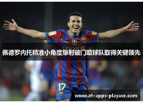 佩德罗内托精准小角度爆射破门助球队取得关键领先