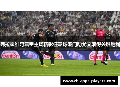 弗拉霍维奇意甲主场精彩任意球破门助尤文取得关键胜利