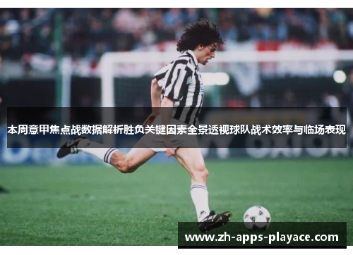 本周意甲焦点战数据解析胜负关键因素全景透视球队战术效率与临场表现